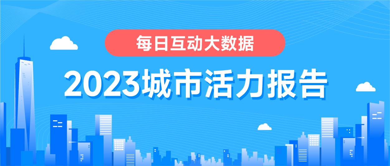 k9win註冊：《每日互動大數據2023城市活力報告》： 鉚足乾勁開好侷，一線、新一線城市活力值滿滿